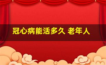 冠心病能活多久 老年人